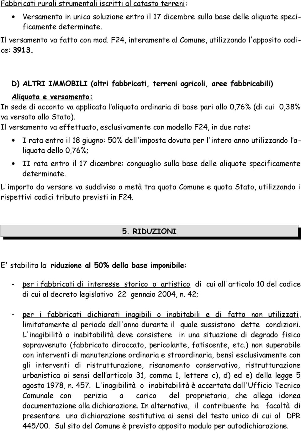 D) ALTRI IMMOBILI (altri fabbricati, terreni agricoli, aree fabbricabili) Aliquota e versamento: In sede di acconto va applicata l aliquota ordinaria di base pari allo 0,76% (di cui 0,38% va versato