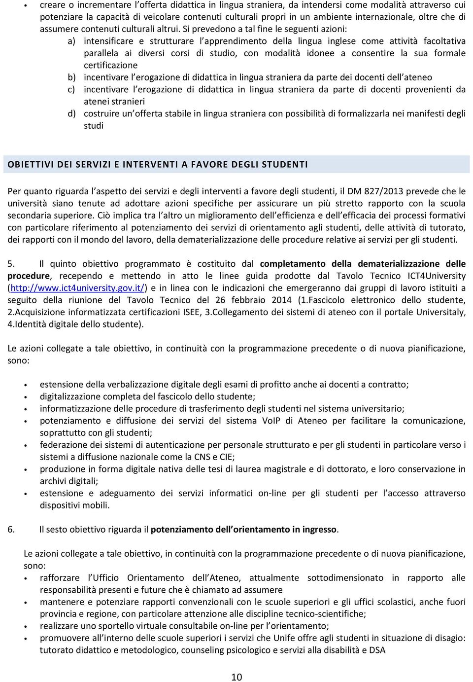 Si prevedono a tal fine le seguenti azioni: a) intensificare e strutturare l apprendimento della lingua inglese come attività facoltativa parallela ai diversi corsi di studio, con modalità idonee a