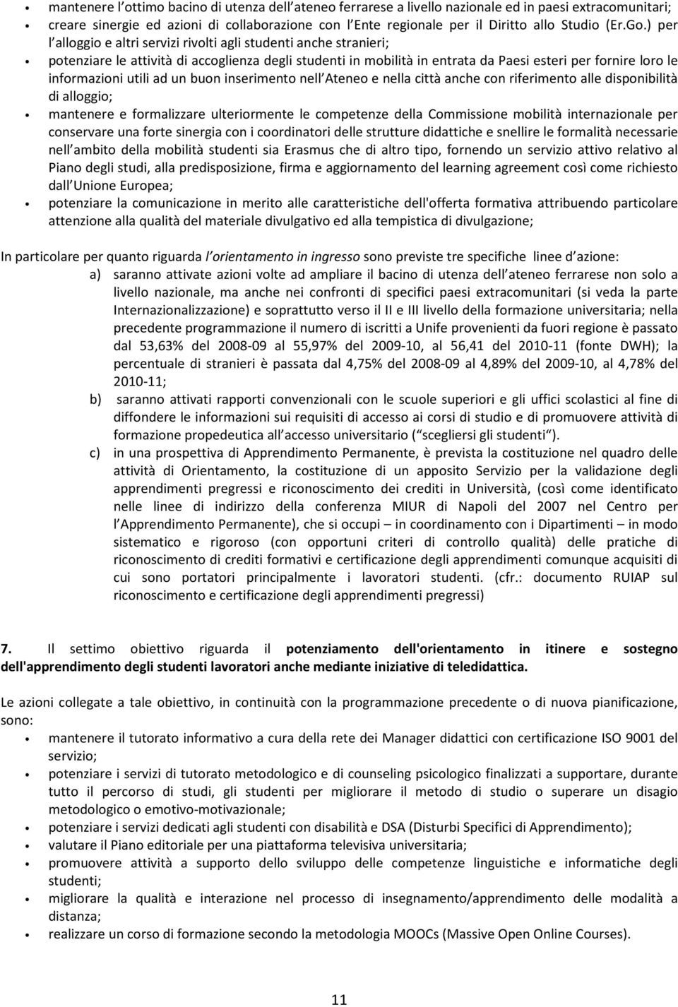 ) per l alloggio e altri servizi rivolti agli studenti anche stranieri; potenziare le attività di accoglienza degli studenti in mobilità in entrata da Paesi esteri per fornire loro le informazioni