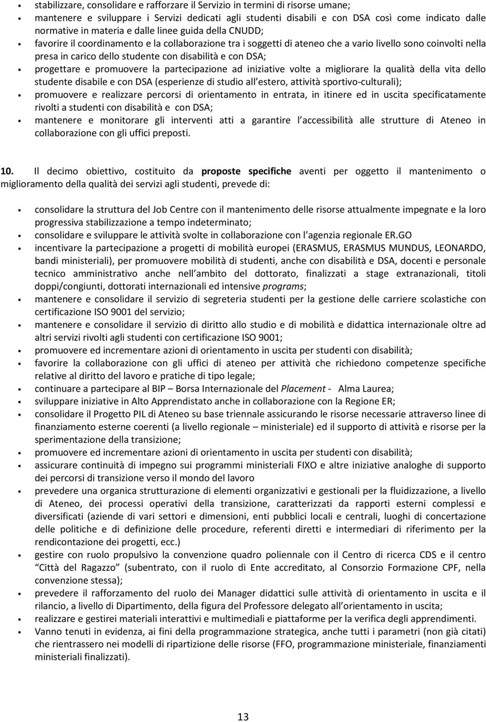 e con DSA; progettare e promuovere la partecipazione ad iniziative volte a migliorare la qualità della vita dello studente disabile e con DSA (esperienze di studio all estero, attività