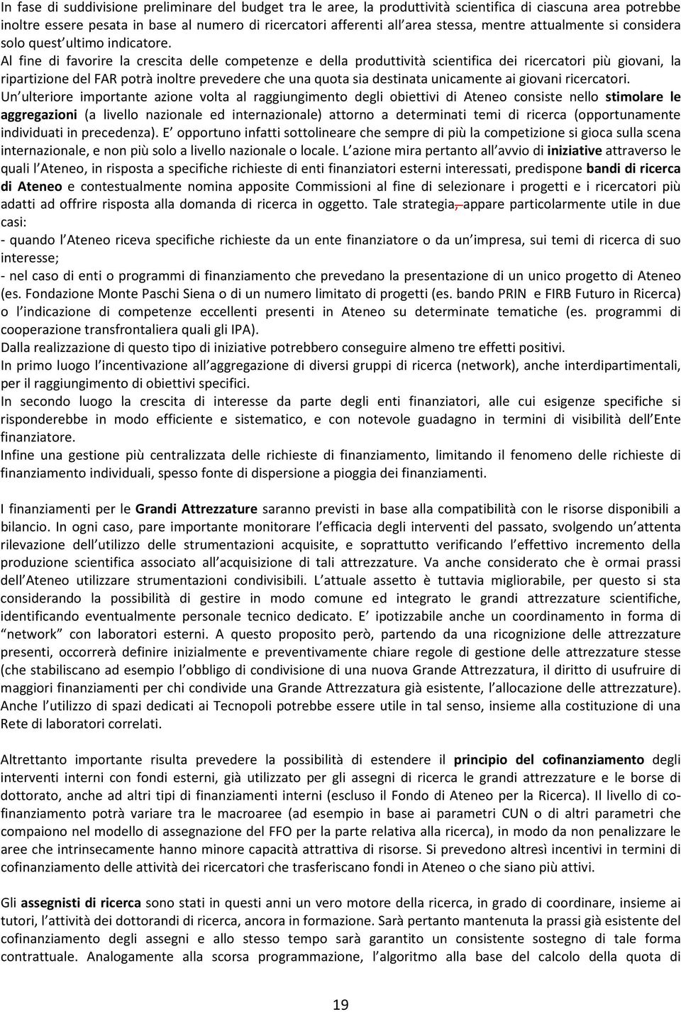 Al fine di favorire la crescita delle competenze e della produttività scientifica dei ricercatori più giovani, la ripartizione del FAR potrà inoltre prevedere che una quota sia destinata unicamente