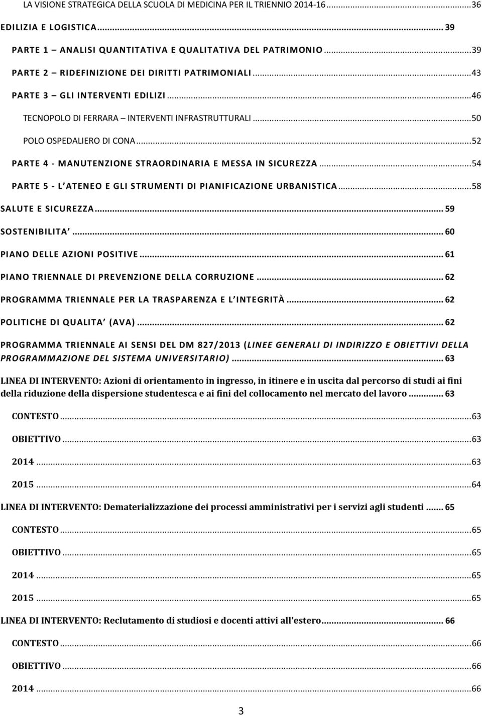 .. 52 PARTE 4 - MANUTENZIONE STRAORDINARIA E MESSA IN SICUREZZA... 54 PARTE 5 - L ATENEO E GLI STRUMENTI DI PIANIFICAZIONE URBANISTICA... 58 SALUTE E SICUREZZA... 59 SOSTENIBILITA.