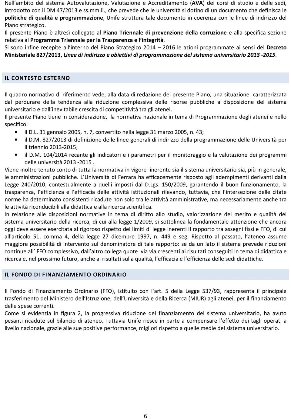 strategico. Il presente Piano è altresì collegato al Piano Triennale di prevenzione della corruzione e alla specifica sezione relativa al Programma Triennale per la Trasparenza e l integrità.