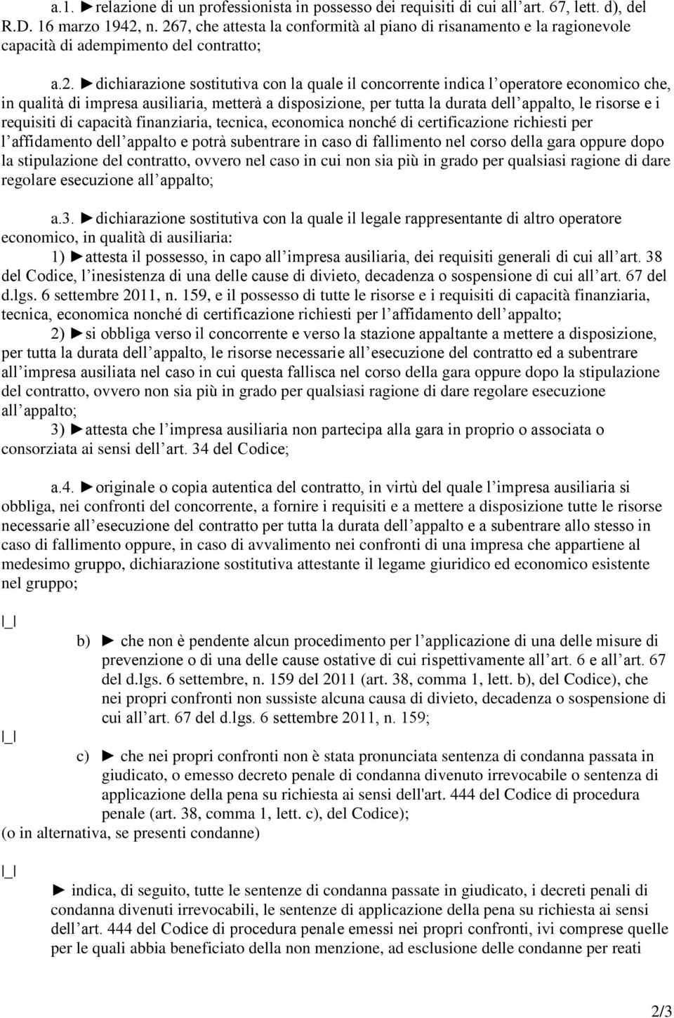 che, in qualità di impresa ausiliaria, metterà a disposizione, per tutta la durata dell appalto, le risorse e i requisiti di capacità finanziaria, tecnica, economica nonché di certificazione