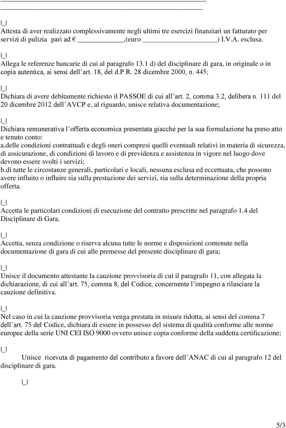 445; Dichiara di avere debitamente richiesto il PASSOE di cui all art. 2, comma 3.2, delibera n.