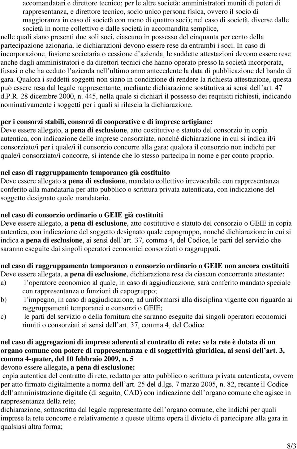 possesso del cinquanta per cento della partecipazione azionaria, le dichiarazioni devono essere rese da entrambi i soci.