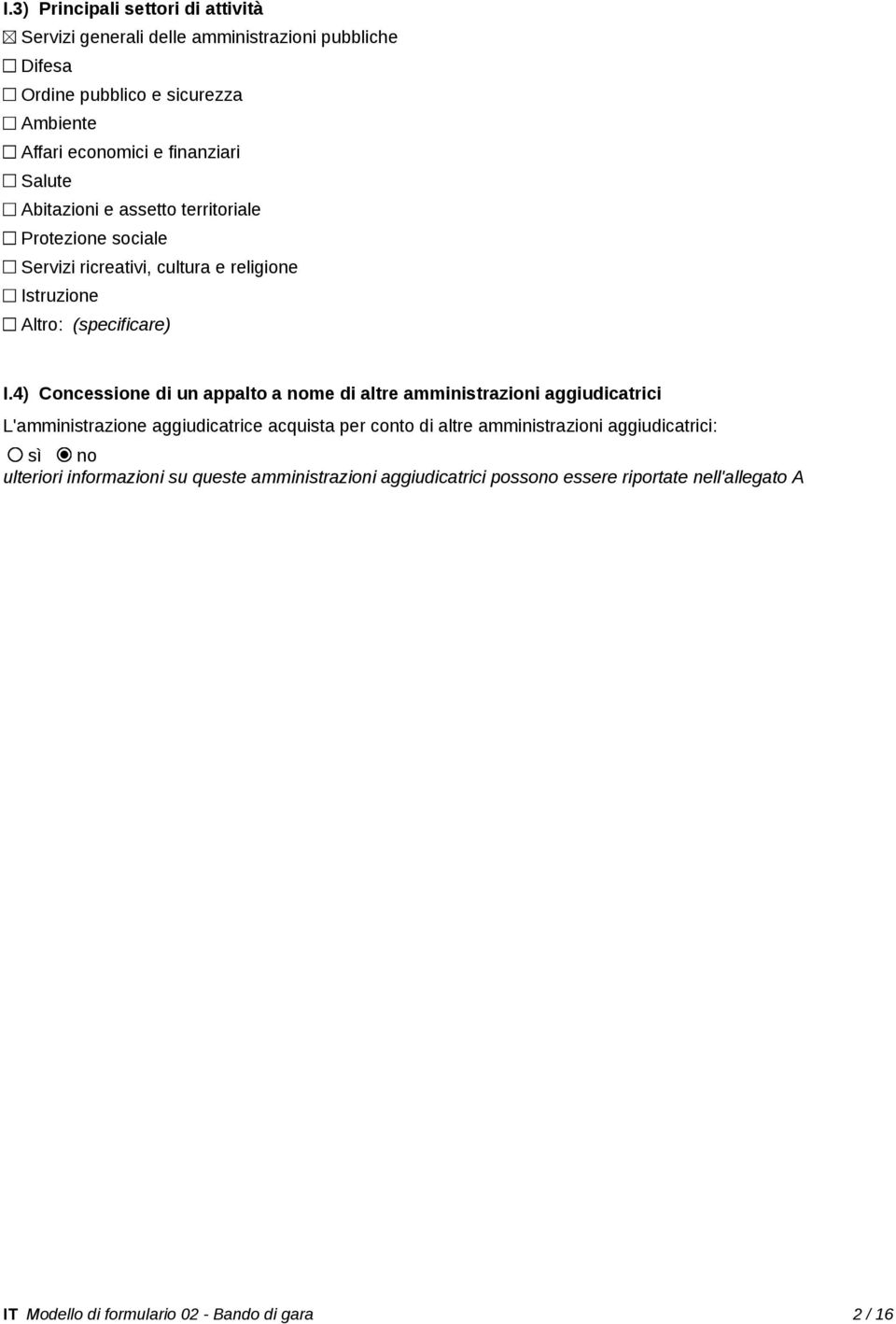 4) Concessione di un appalto a nome di altre amministrazioni aggiudicatrici L'amministrazione aggiudicatrice acquista per conto di altre amministrazioni