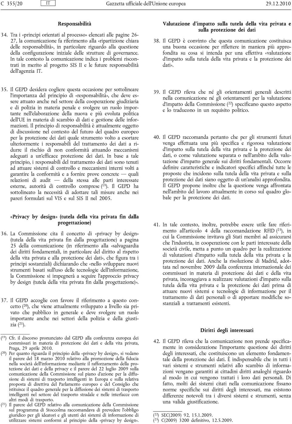 configurazione iniziale delle strutture di governance. In tale contesto la comunicazione indica i problemi riscontrati in merito al progetto SIS II e le future responsabilità dell agenzia IT.