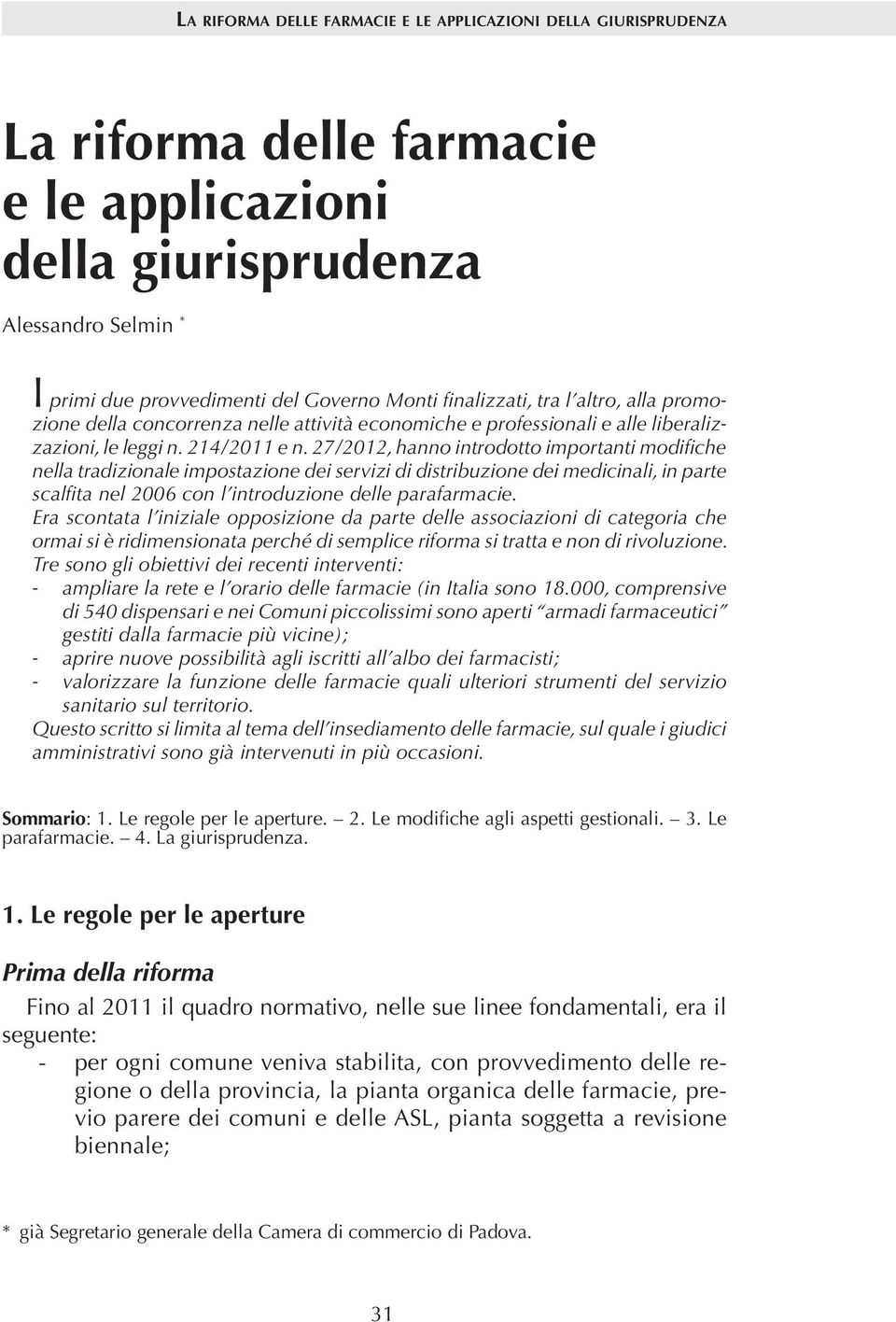 27/2012, hanno introdotto importanti modifiche nella tradizionale impostazione dei servizi di distribuzione dei medicinali, in parte scalfita nel 2006 con l introduzione delle parafarmacie.