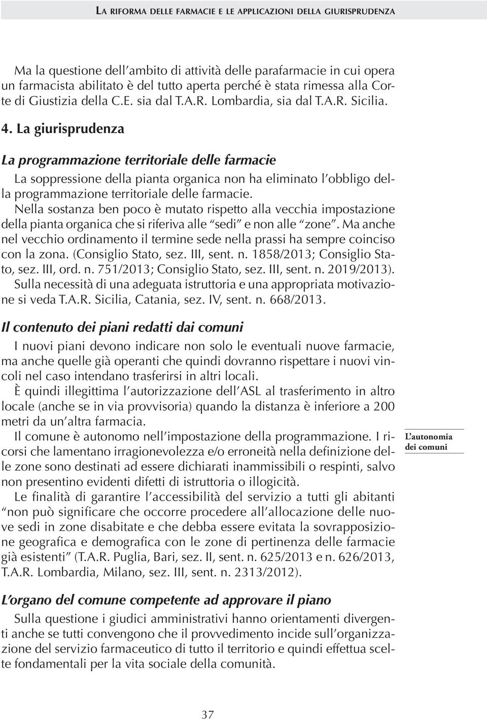 La giurisprudenza La programmazione territoriale delle farmacie La soppressione della pianta organica non ha eliminato l obbligo della programmazione territoriale delle farmacie.