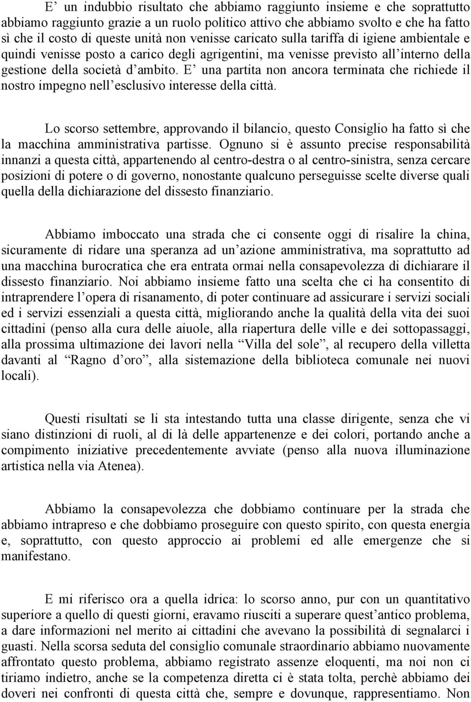 E una partita non ancora terminata che richiede il nostro impegno nell esclusivo interesse della città.