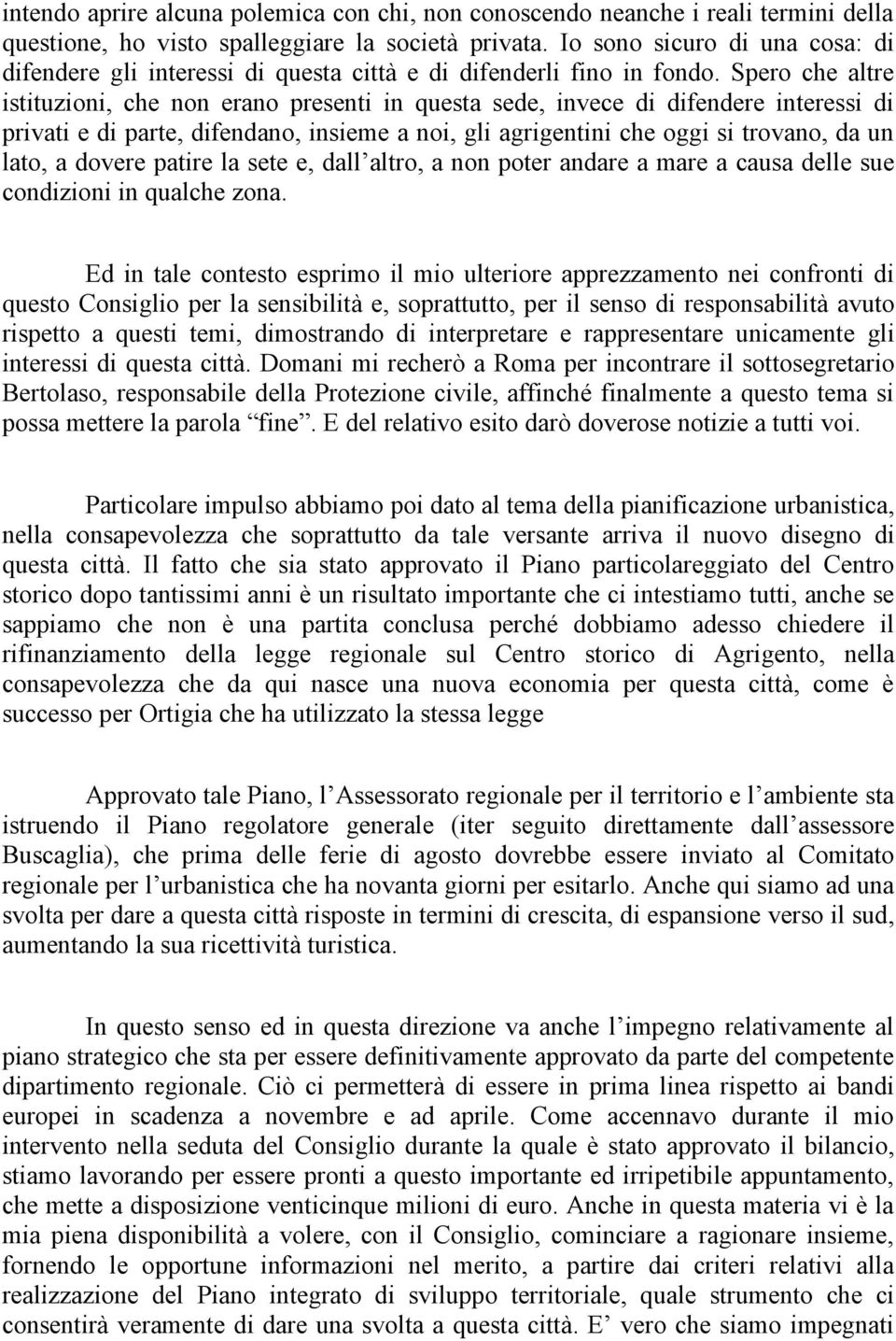 Spero che altre istituzioni, che non erano presenti in questa sede, invece di difendere interessi di privati e di parte, difendano, insieme a noi, gli agrigentini che oggi si trovano, da un lato, a