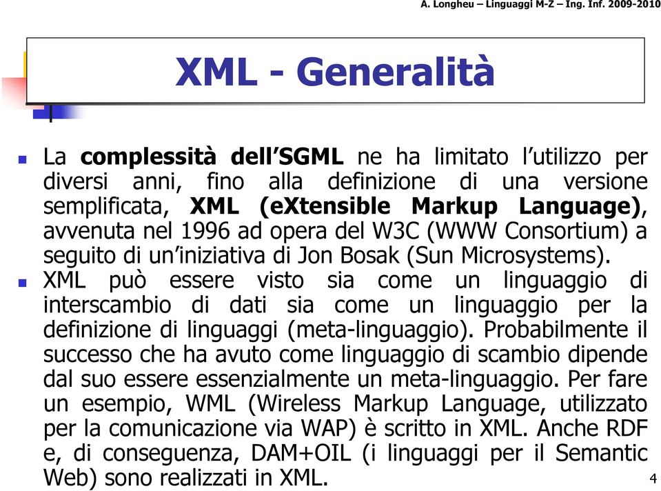 XML può essere visto sia come un linguaggio di interscambio di dati sia come un linguaggio per la definizione di linguaggi (meta-linguaggio).