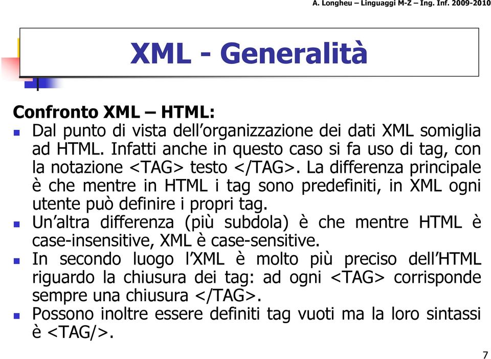 La differenza principale è che mentre in HTML i tag sono predefiniti, in XML ogni utente può definire i propri tag.