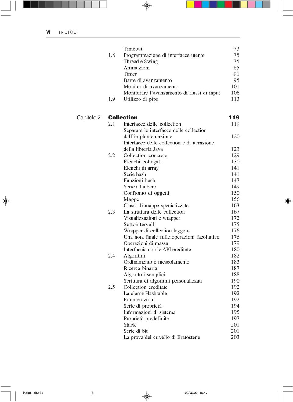 1 Interfacce delle collection 119 Separare le interfacce delle collection dall implementazione 120 Interfacce delle collection e di iterazione della libreria Java 123 2.