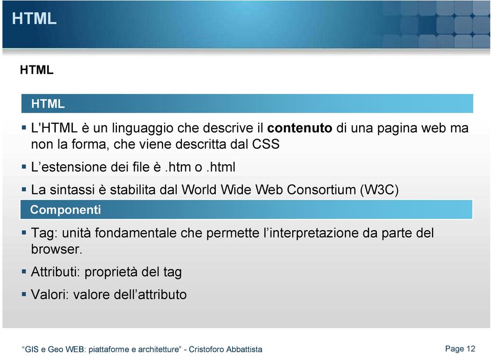 html La sintassi è stabilita dal World Wide Web Consortium (W3C) Componenti Tag: unità fondamentale che