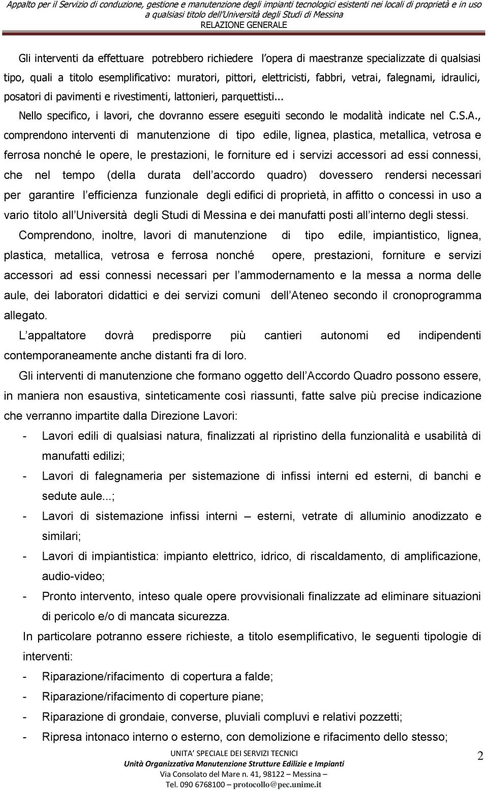 , comprendono interventi di manutenzione di tipo edile, lignea, plastica, metallica, vetrosa e ferrosa nonché le opere, le prestazioni, le forniture ed i servizi accessori ad essi connessi, che nel