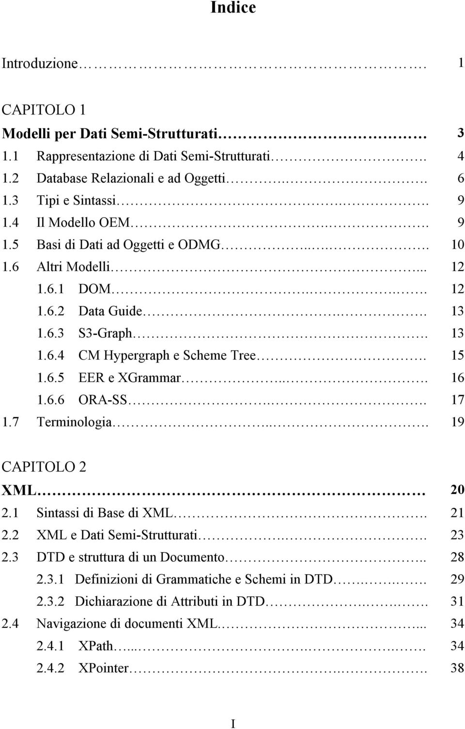 .. 16 1.6.6 ORA SS.. 17 1.7 Terminologia... 19 CAPITOLO 2 XML 20 2.1 Sintassi di Base di XML. 21 2.2 XML e Dati Semi Strutturati.. 23 2.3 DTD e struttura di un Documento.. 28 2.3.1 Definizioni di Grammatiche e Schemi in DTD.