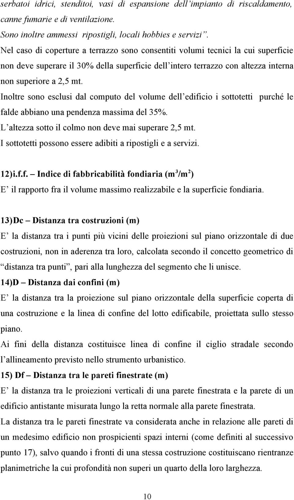 Inoltre sono esclusi dal computo del volume dell edificio i sottotetti purché le falde abbiano una pendenza massima del 35%. L altezza sotto il colmo non deve mai superare 2,5 mt.