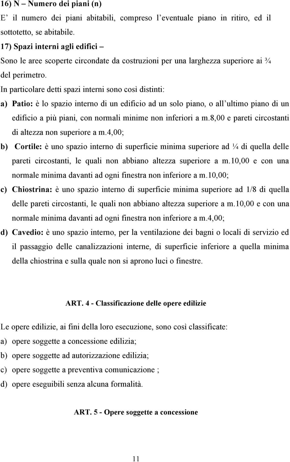 In particolare detti spazi interni sono così distinti: a) Patio: è lo spazio interno di un edificio ad un solo piano, o all ultimo piano di un edificio a più piani, con normali minime non inferiori a