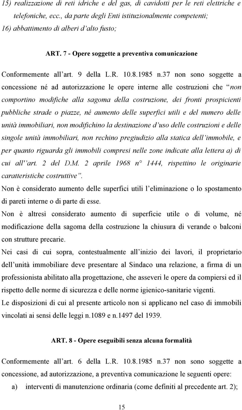 37 non sono soggette a concessione né ad autorizzazione le opere interne alle costruzioni che non comportino modifiche alla sagoma della costruzione, dei fronti prospicienti pubbliche strade o