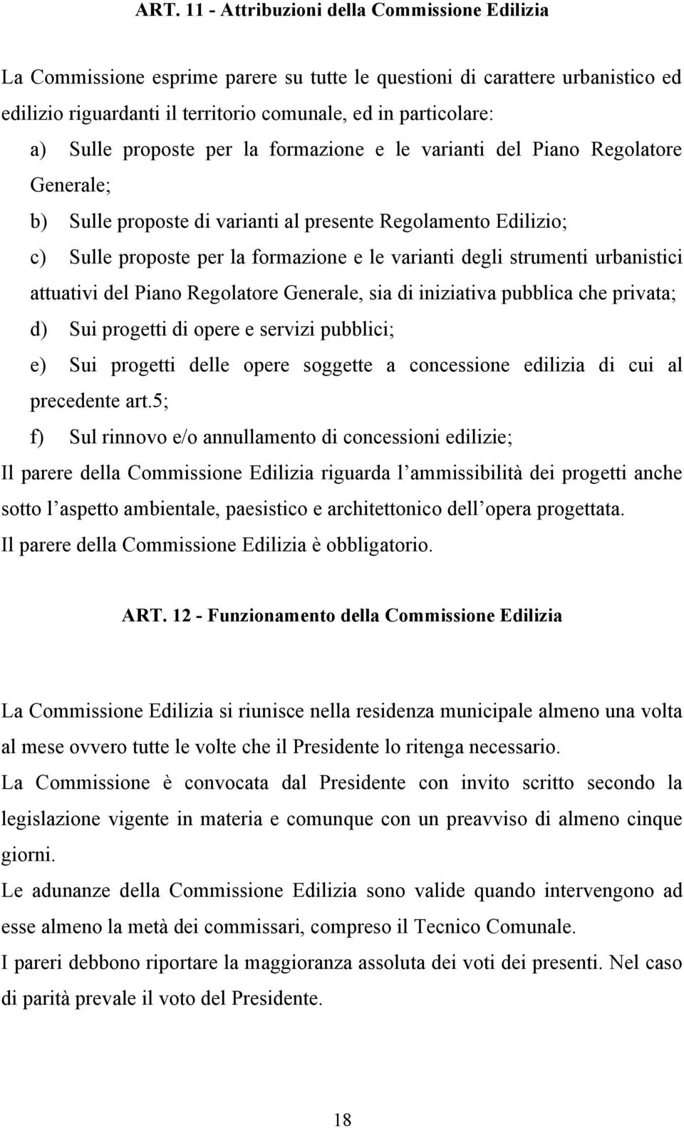 strumenti urbanistici attuativi del Piano Regolatore Generale, sia di iniziativa pubblica che privata; d) Sui progetti di opere e servizi pubblici; e) Sui progetti delle opere soggette a concessione