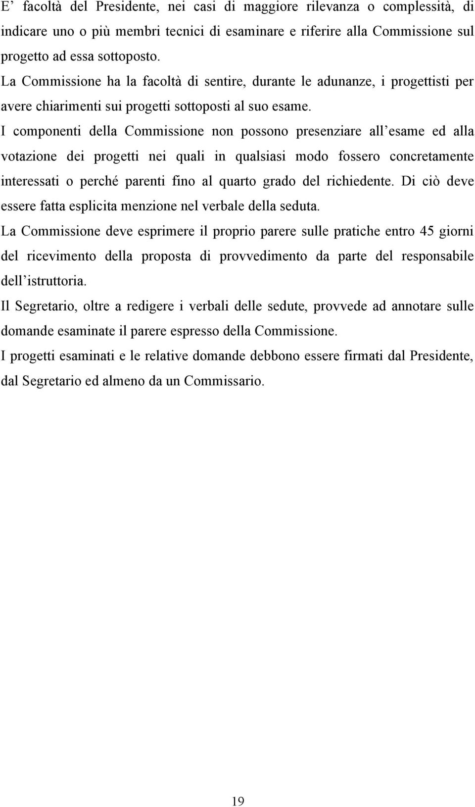 I componenti della Commissione non possono presenziare all esame ed alla votazione dei progetti nei quali in qualsiasi modo fossero concretamente interessati o perché parenti fino al quarto grado del