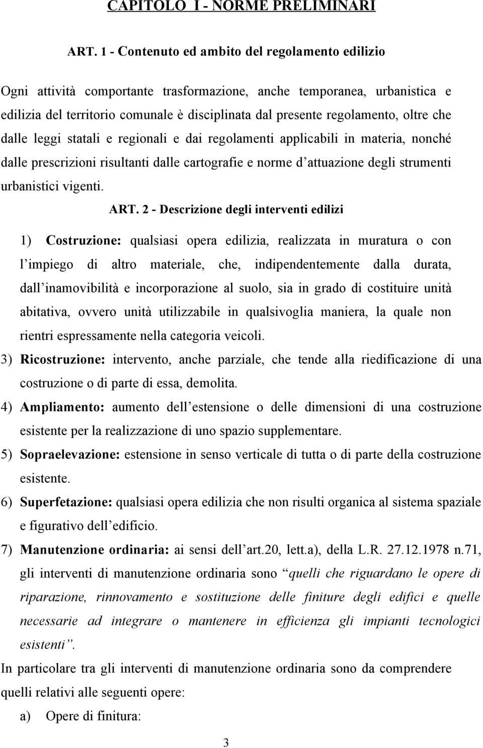 oltre che dalle leggi statali e regionali e dai regolamenti applicabili in materia, nonché dalle prescrizioni risultanti dalle cartografie e norme d attuazione degli strumenti urbanistici vigenti.