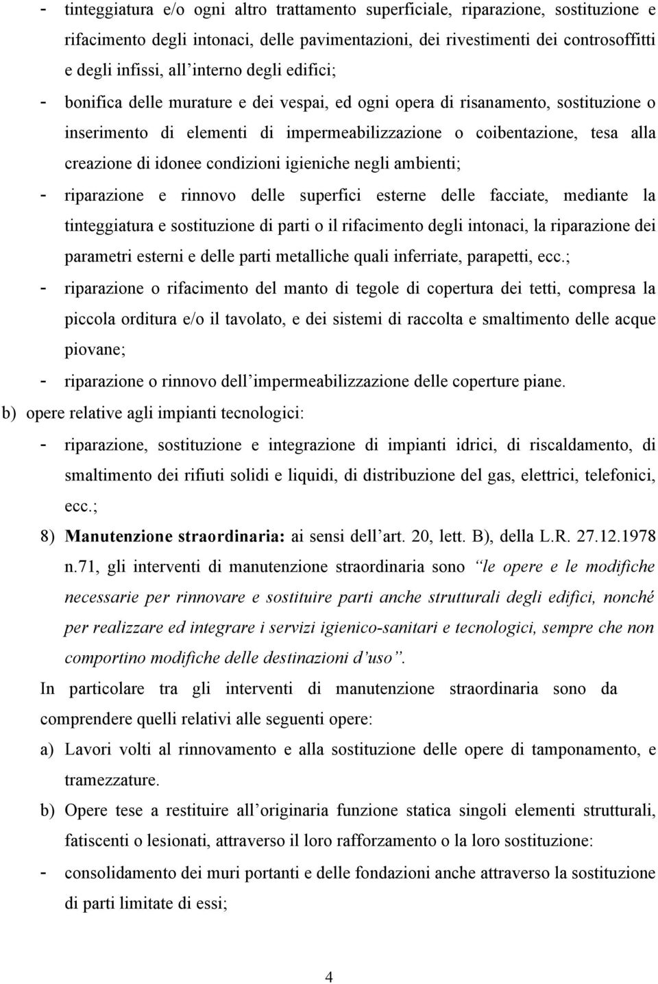 condizioni igieniche negli ambienti; - riparazione e rinnovo delle superfici esterne delle facciate, mediante la tinteggiatura e sostituzione di parti o il rifacimento degli intonaci, la riparazione