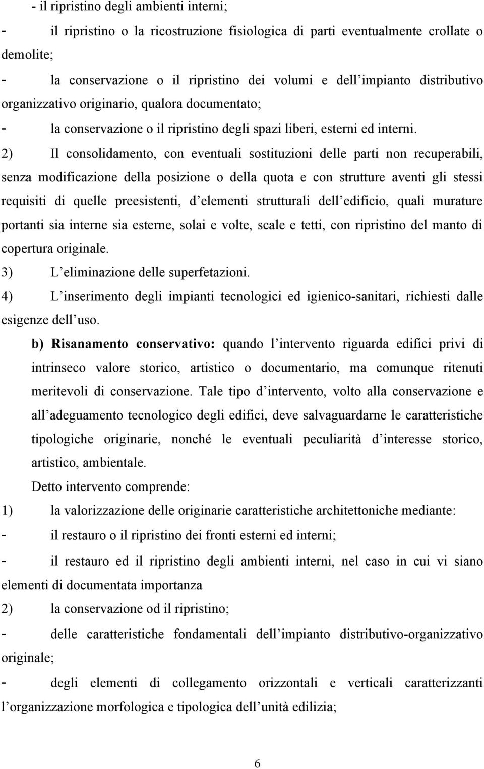 2) Il consolidamento, con eventuali sostituzioni delle parti non recuperabili, senza modificazione della posizione o della quota e con strutture aventi gli stessi requisiti di quelle preesistenti, d