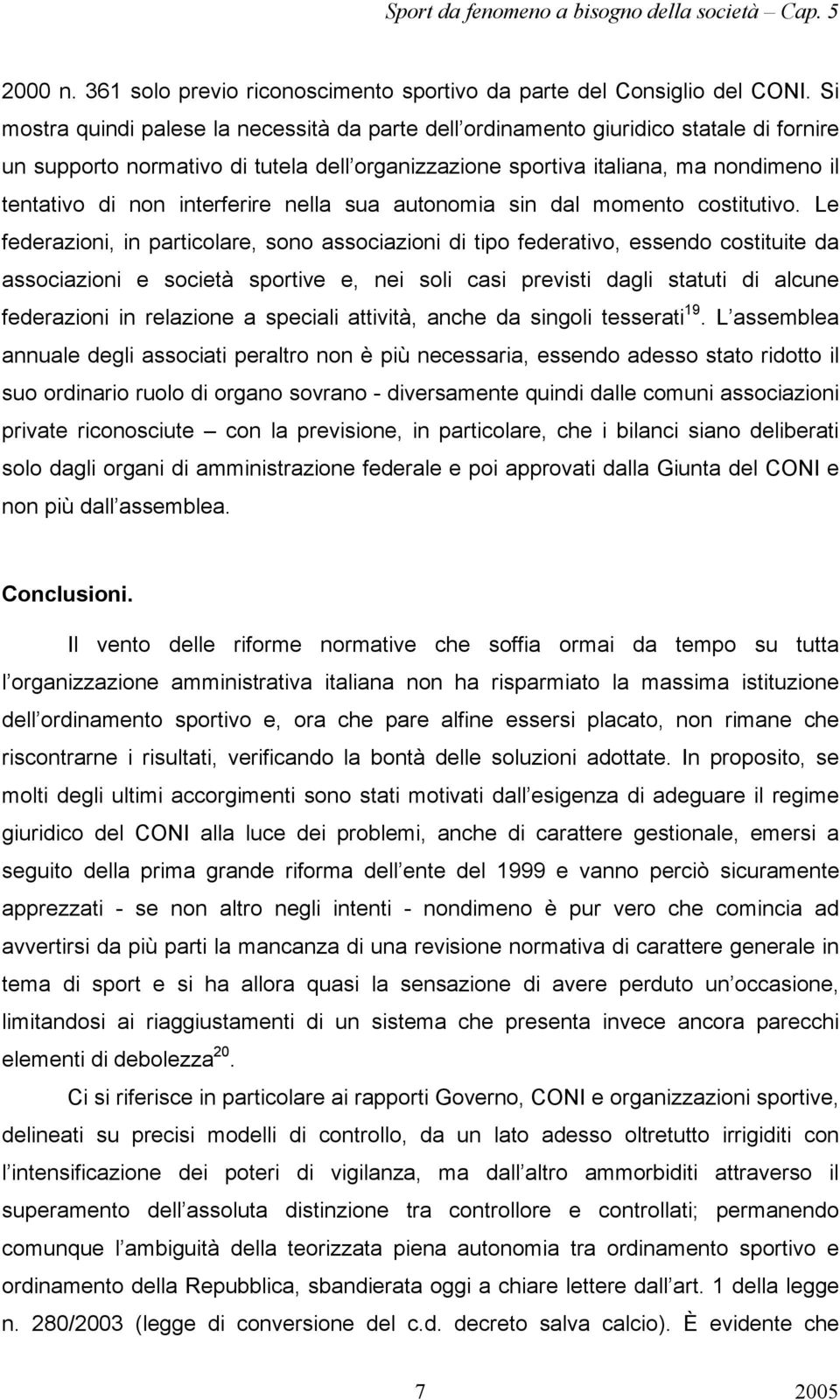 interferire nella sua autonomia sin dal momento costitutivo.