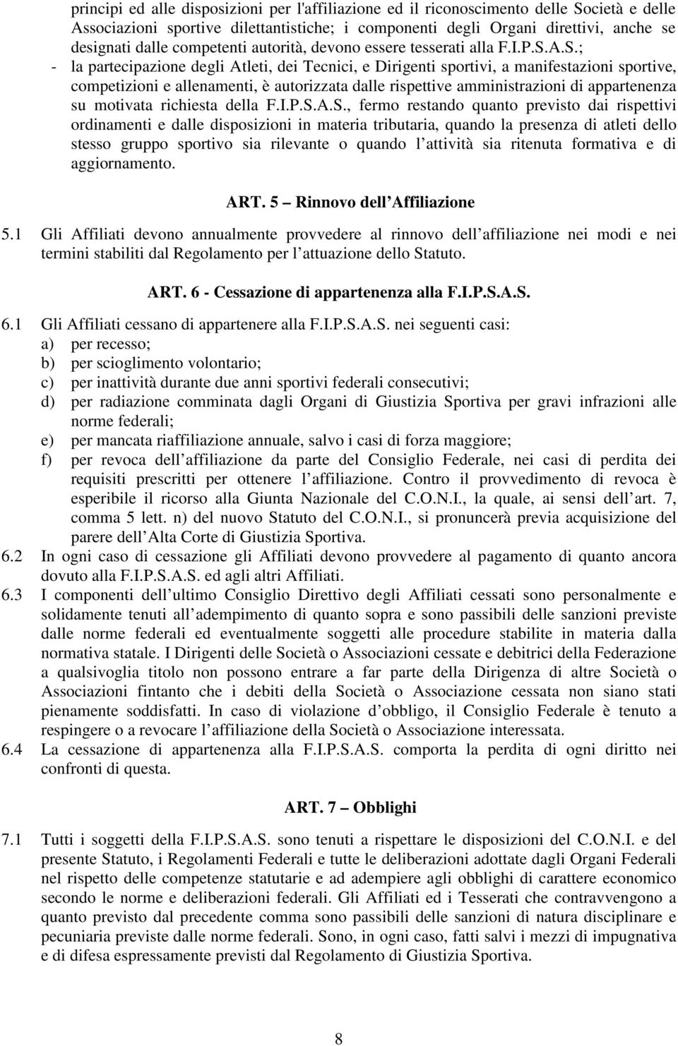 A.S.; - la partecipazione degli Atleti, dei Tecnici, e Dirigenti sportivi, a manifestazioni sportive, competizioni e allenamenti, è autorizzata dalle rispettive amministrazioni di appartenenza su