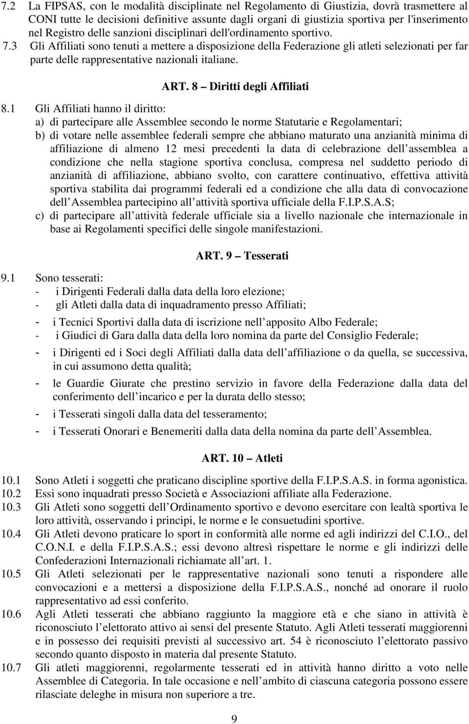 3 Gli Affiliati sono tenuti a mettere a disposizione della Federazione gli atleti selezionati per far parte delle rappresentative nazionali italiane. ART. 8 Diritti degli Affiliati 8.