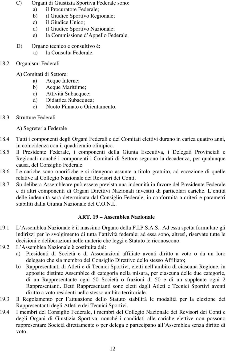 2 Organismi Federali A) Comitati di Settore: a) Acque Interne; b) Acque Marittime; c) Attività Subacquee; d) Didattica Subacquea; e) Nuoto Pinnato e Orientamento. 18.