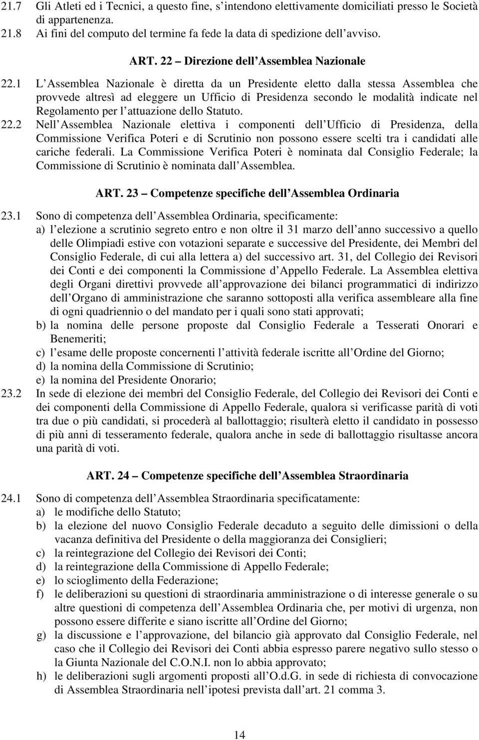 1 L Assemblea Nazionale è diretta da un Presidente eletto dalla stessa Assemblea che provvede altresì ad eleggere un Ufficio di Presidenza secondo le modalità indicate nel Regolamento per l