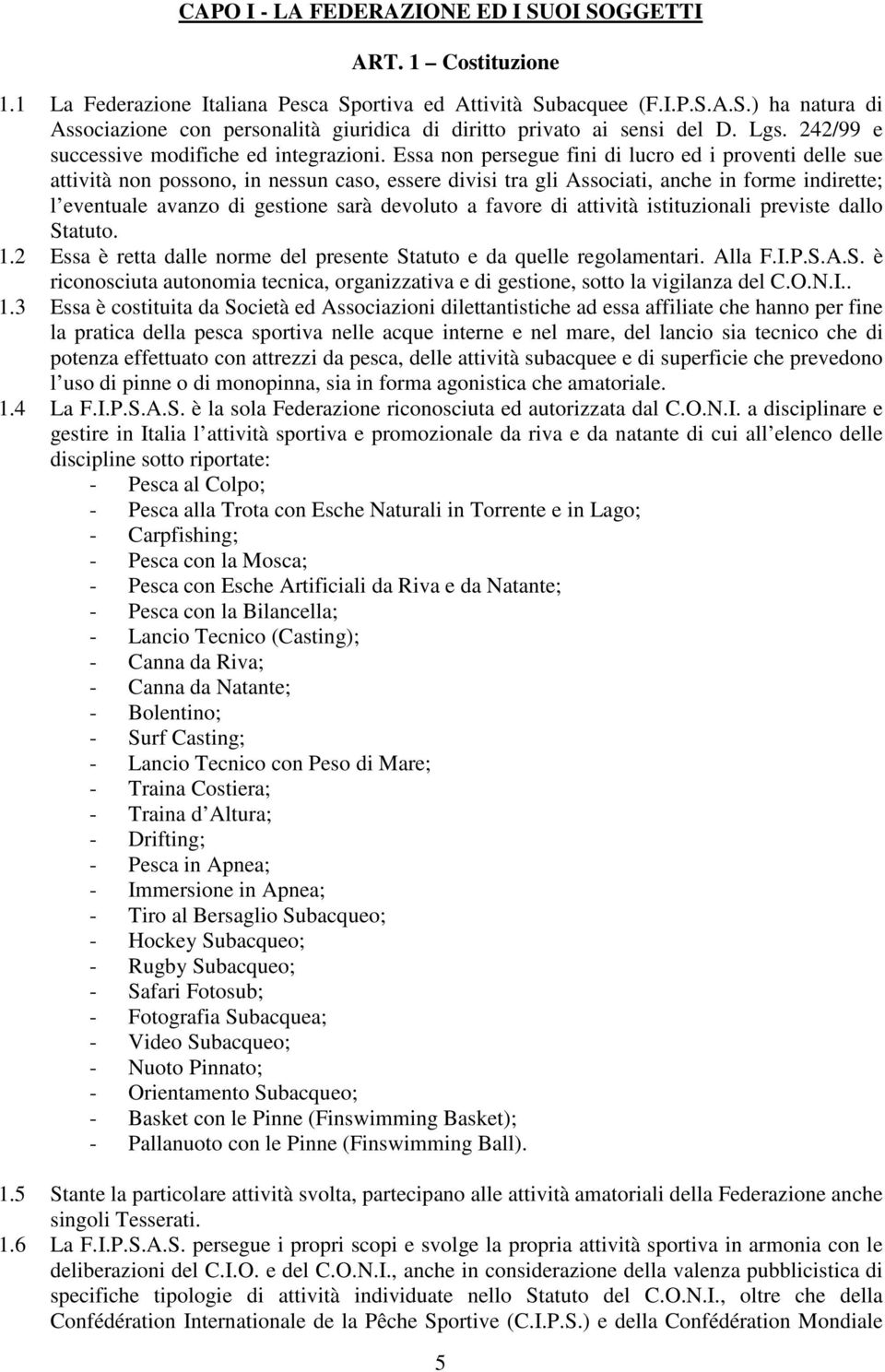 Essa non persegue fini di lucro ed i proventi delle sue attività non possono, in nessun caso, essere divisi tra gli Associati, anche in forme indirette; l eventuale avanzo di gestione sarà devoluto a