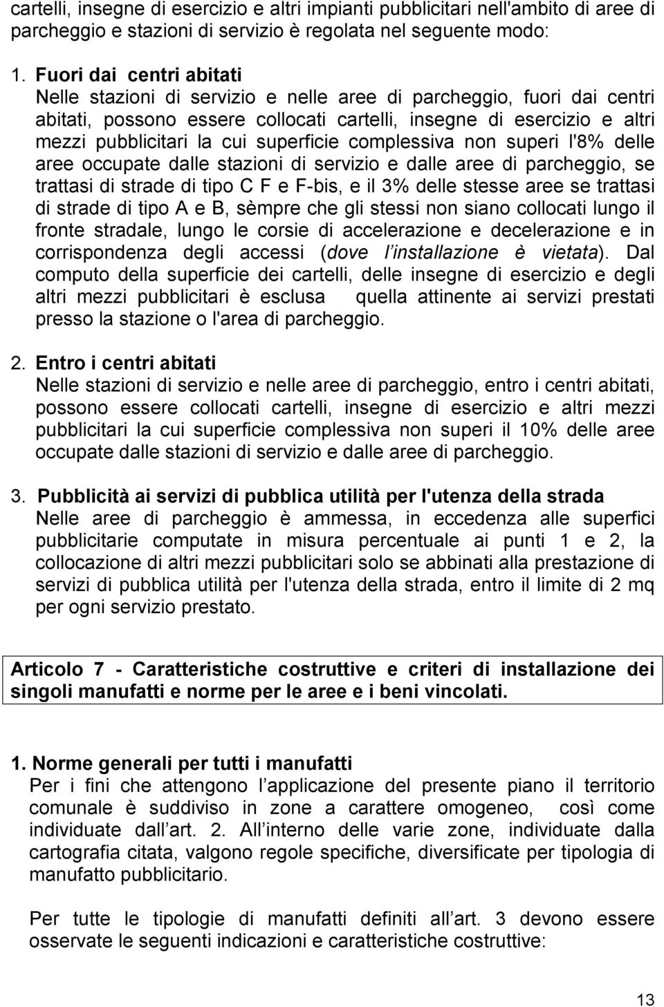 superficie complessiva non superi l'8% delle aree occupate dalle stazioni di servizio e dalle aree di parcheggio, se trattasi di strade di tipo C F e F-bis, e il 3% delle stesse aree se trattasi di