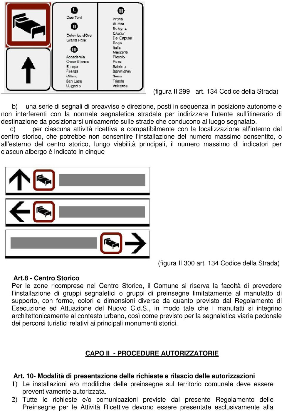 itinerario di destinazione da posizionarsi unicamente sulle strade che conducono al luogo segnalato.