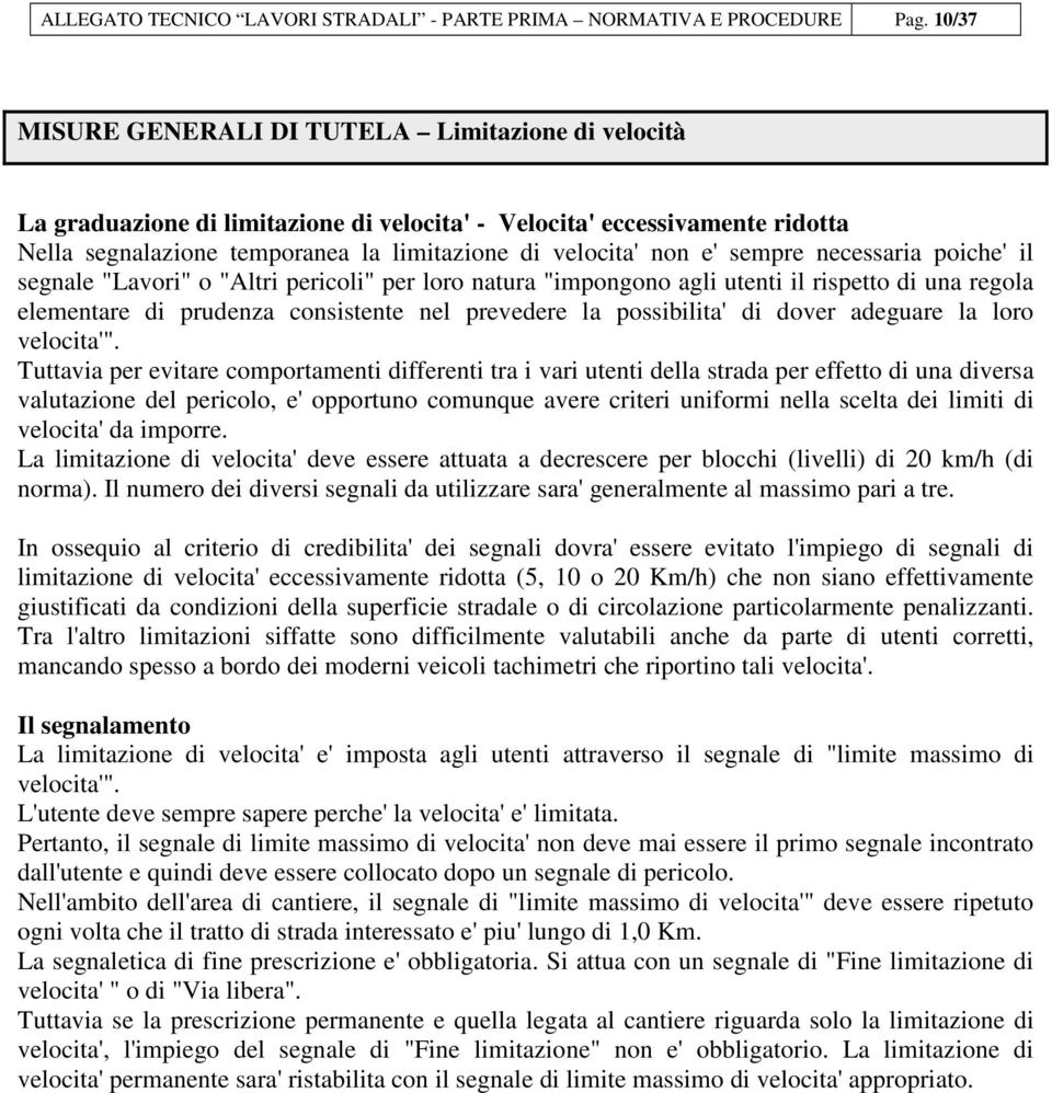 sempre necessaria poiche' il segnale "Lavori" o "Altri pericoli" per loro natura "impongono agli utenti il rispetto di una regola elementare di prudenza consistente nel prevedere la possibilita' di