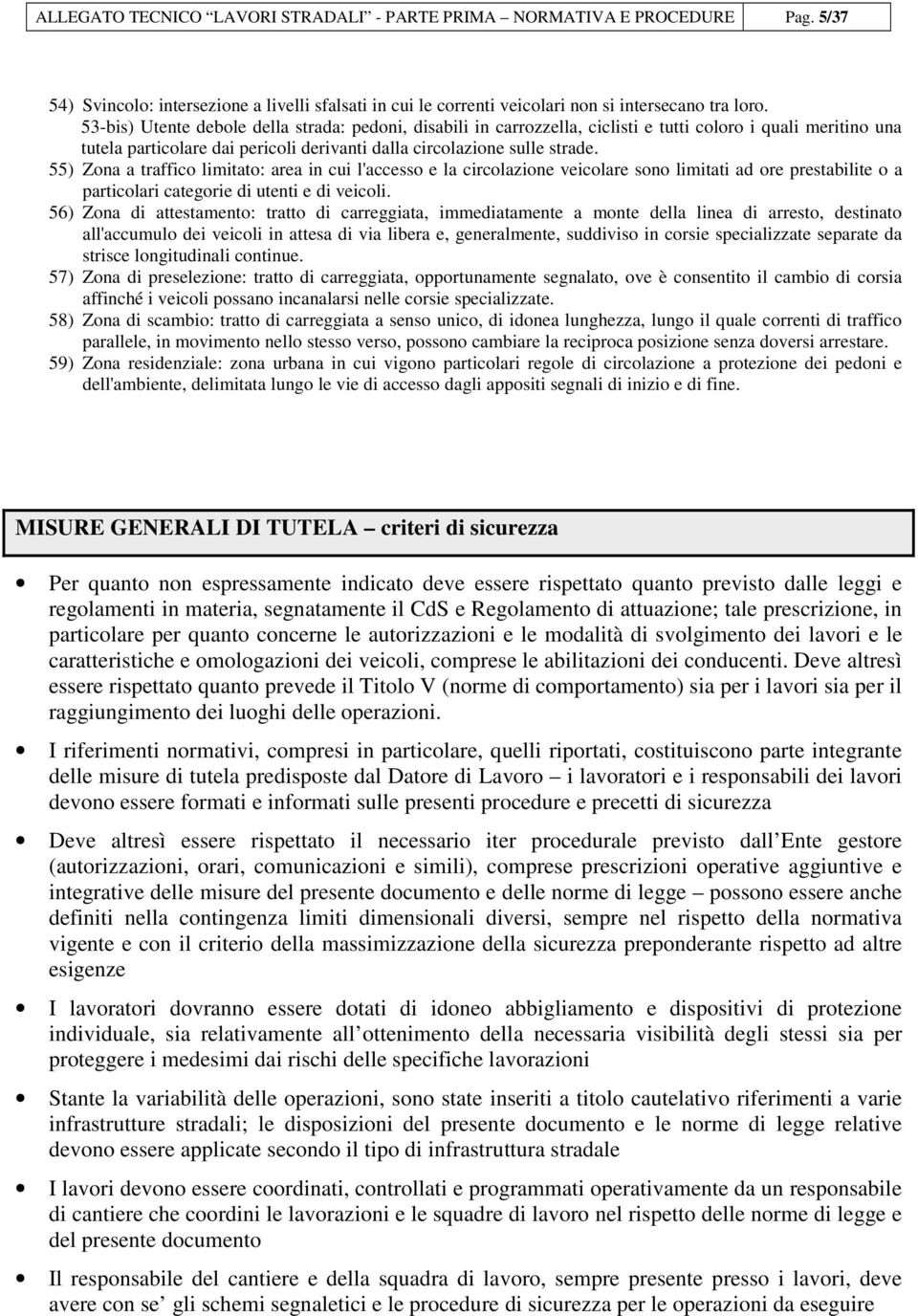 55) Zona a traffico limitato: area in cui l'accesso e la circolazione veicolare sono limitati ad ore prestabilite o a particolari categorie di utenti e di veicoli.