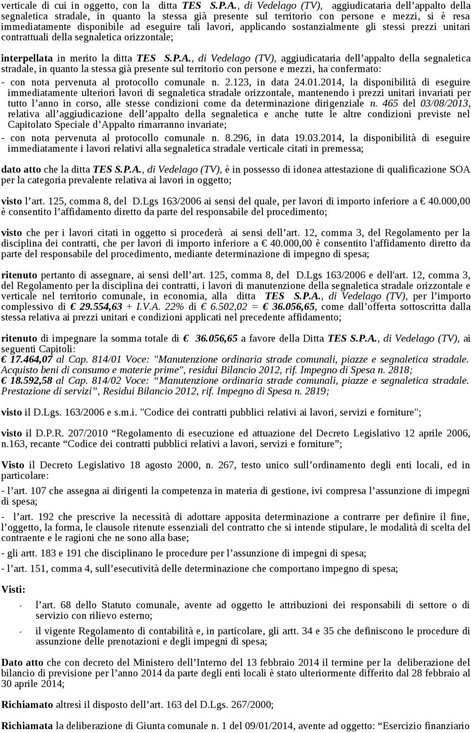 lavori, applicando sostanzialmente gli stessi prezzi unitari contrattuali della segnaletica orizzontale; interpellata in merito la ditta TES S.P.A.