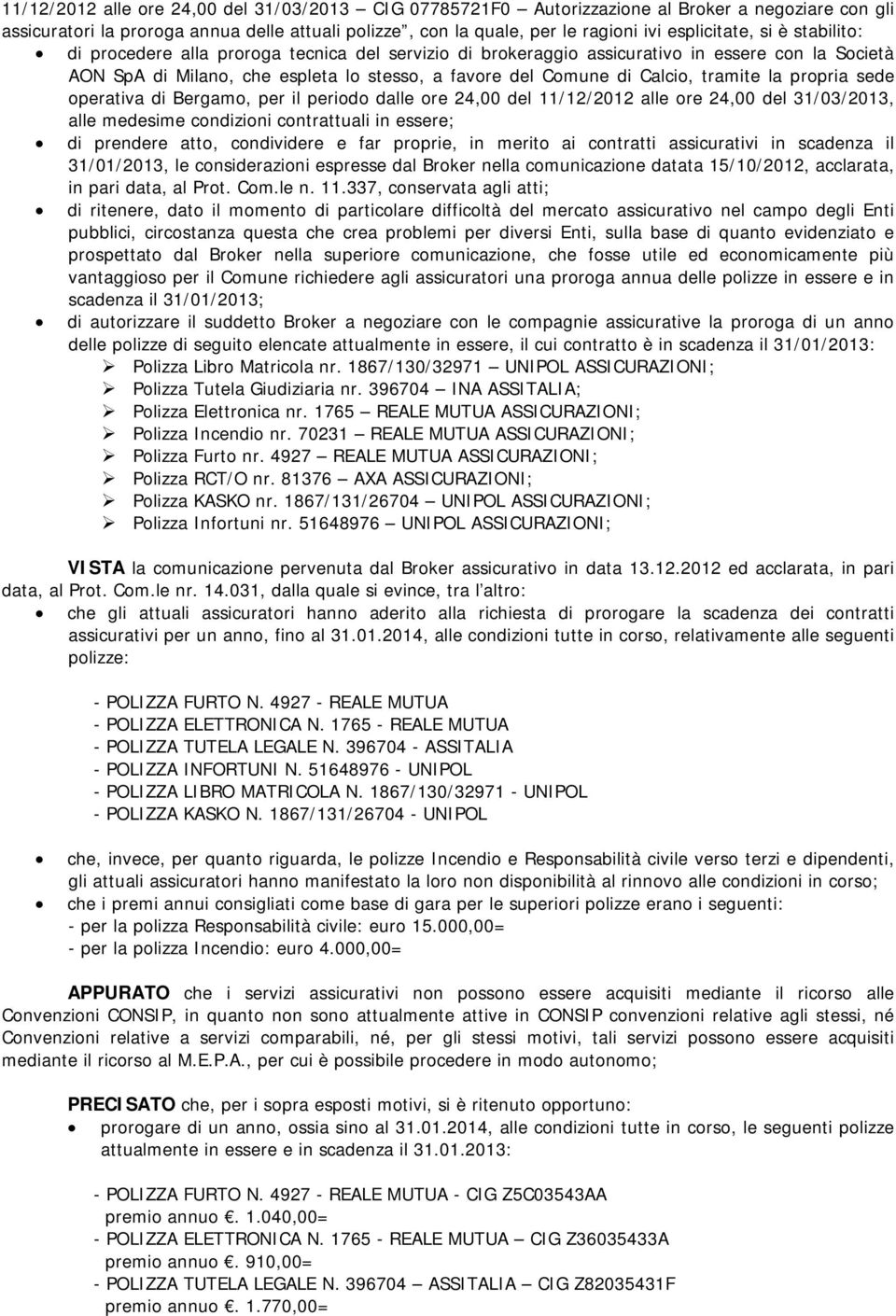 propria sede operativa di Bergamo, per il periodo dalle ore 24,00 del 11/12/2012 alle ore 24,00 del 31/03/2013, alle medesime condizioni contrattuali in essere; di prendere atto, condividere e far