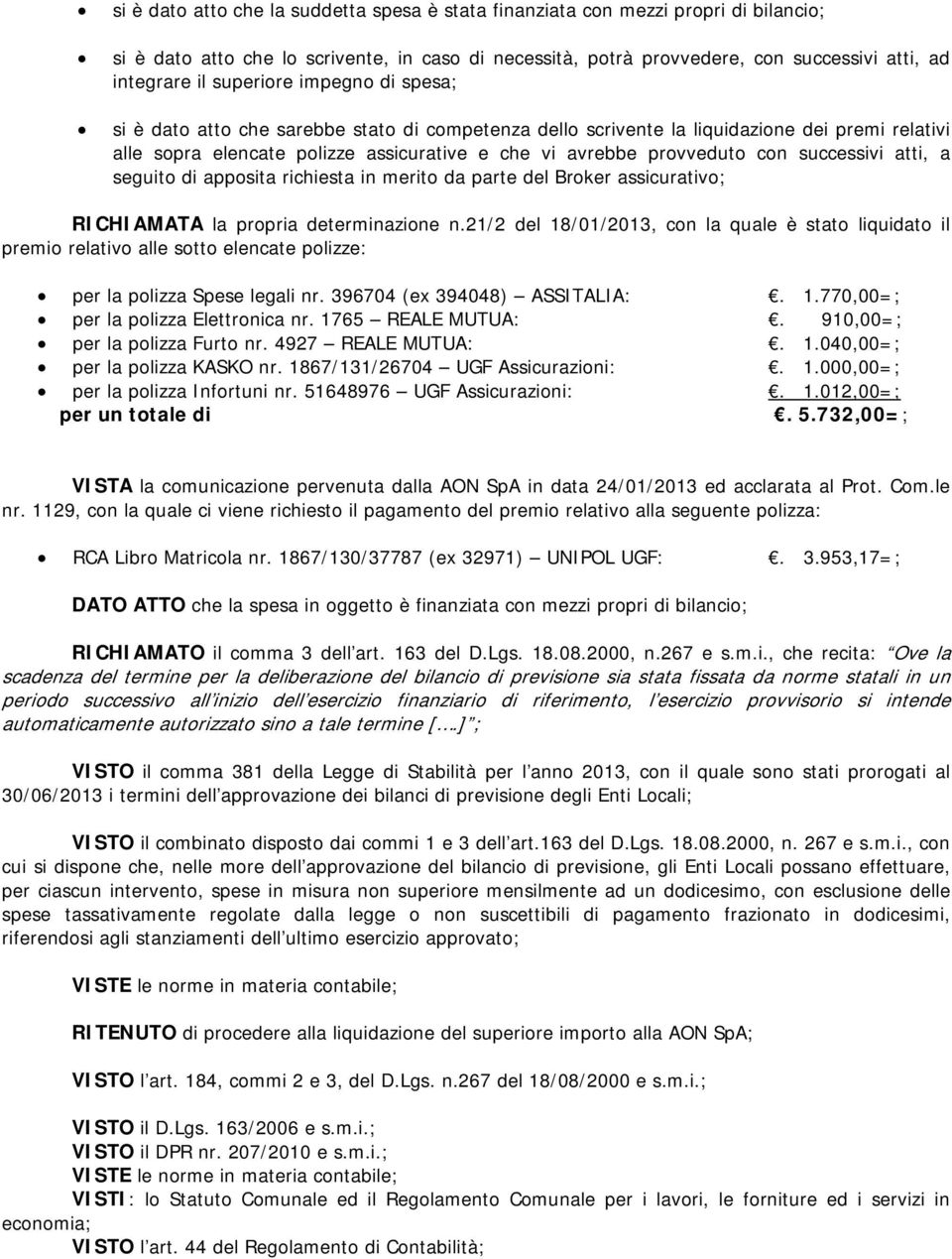 successivi atti, a seguito di apposita richiesta in merito da parte del Broker assicurativo; RICHIAMATA la propria determinazione n.