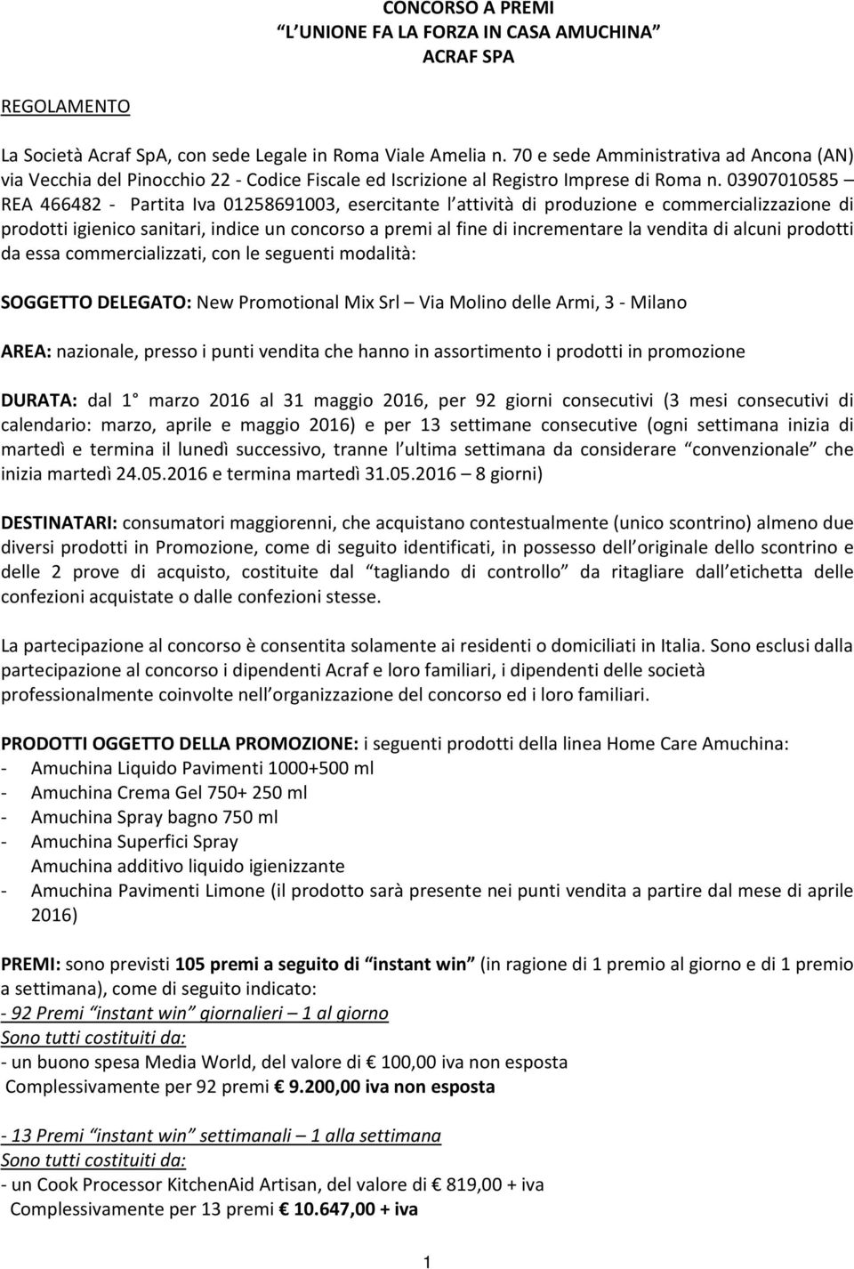 03907010585 REA 466482 - Partita Iva 01258691003, esercitante l attività di produzione e commercializzazione di prodotti igienico sanitari, indice un concorso a premi al fine di incrementare la