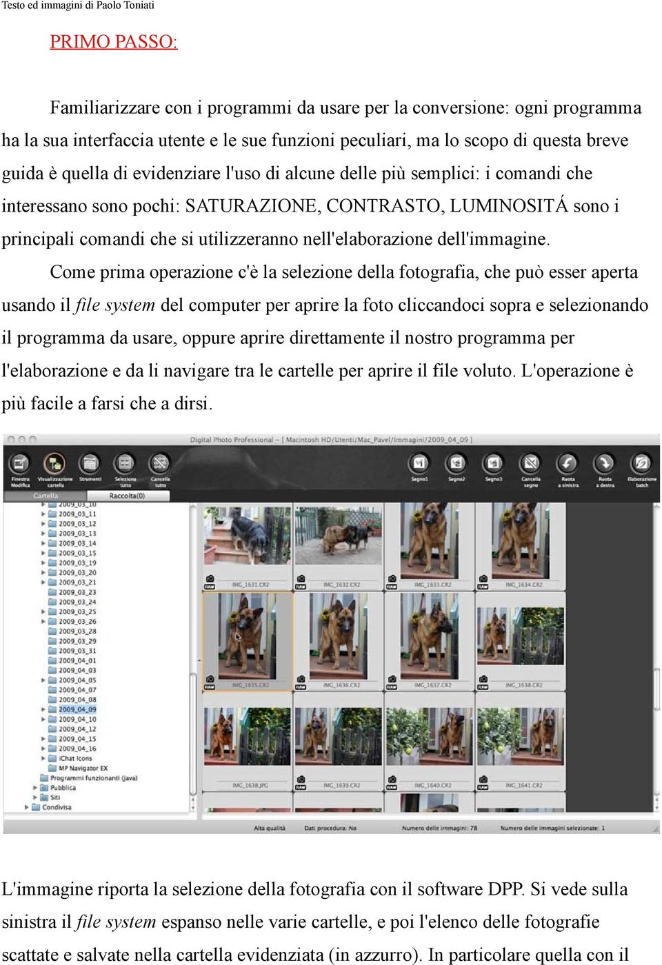 Come prima operazione c'è la selezione della fotografia, che può esser aperta usando il file system del computer per aprire la foto cliccandoci sopra e selezionando il programma da usare, oppure