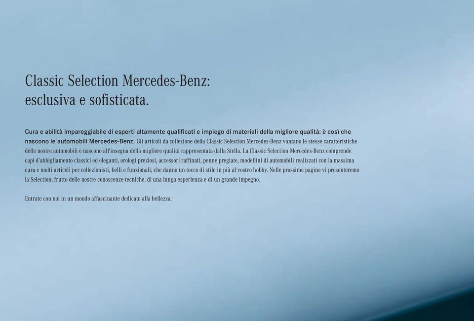 Gli articoli da collezione della Classic Selection Mercedes-Benz vantano le stesse caratteristiche delle nostre automobili e nascono all'insegna della migliore qualità rappresentata dalla Stella.