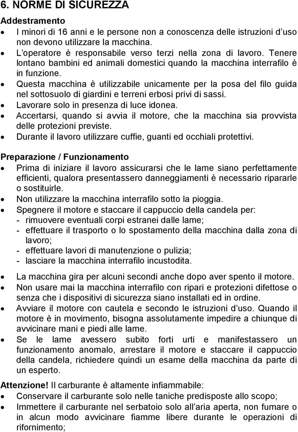 Questa macchina è utilizzabile unicamente per la posa del filo guida nel sottosuolo di giardini e terreni erbosi privi di sassi. Lavorare solo in presenza di luce idonea.