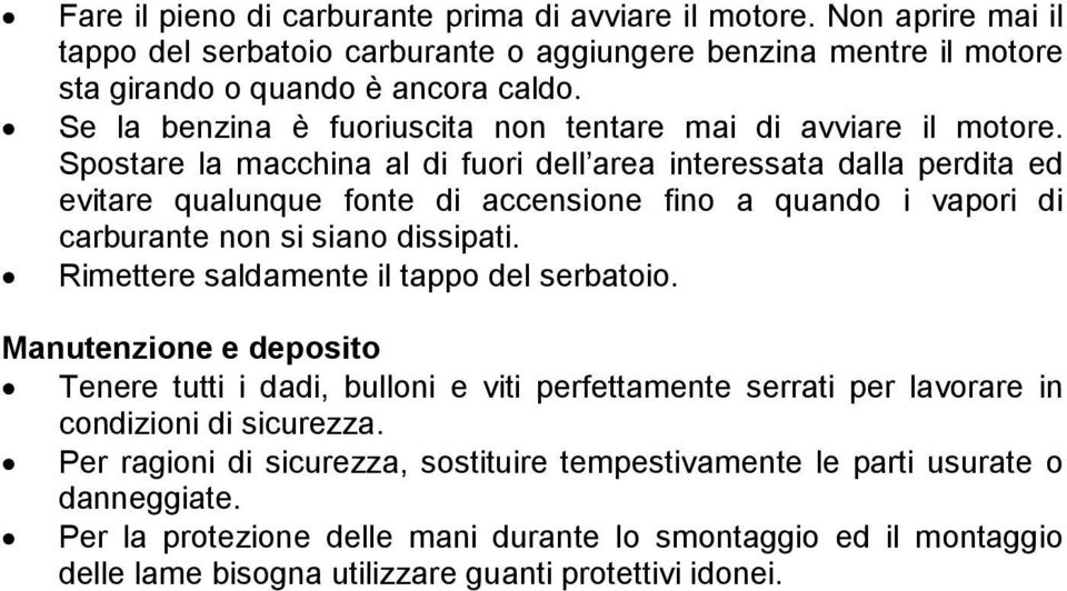 Spostare la macchina al di fuori dell area interessata dalla perdita ed evitare qualunque fonte di accensione fino a quando i vapori di carburante non si siano dissipati.