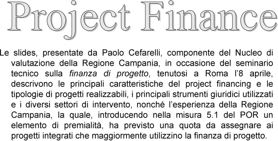 realizzabili, i principali strumenti giuridici utilizzati e i diversi settori di intervento, nonché l esperienza della Regione Campania, la quale,