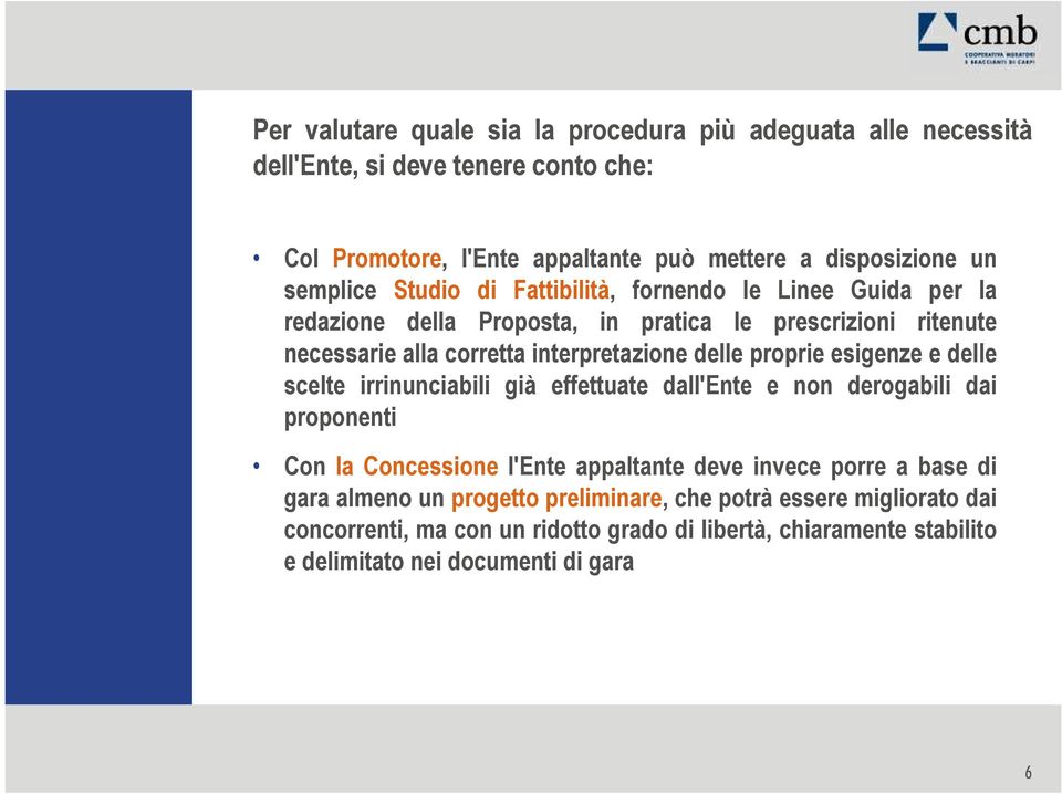 delle proprie esigenze e delle scelte irrinunciabili già effettuate dall'ente e non derogabili dai proponenti Con la Concessione l'ente appaltante deve invece porre a